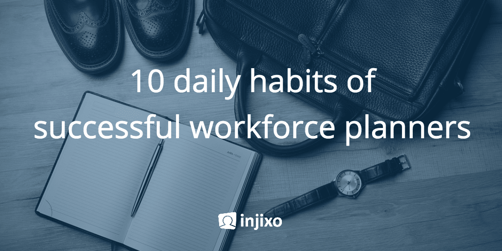 10 Daily Habits of Successful Workforce Planners - Part 2/2